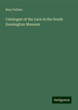 Catalogue of the Lace in the South Kensington Museum