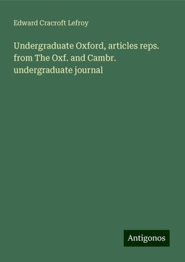 Undergraduate Oxford, articles reps. from The Oxf. and Cambr. undergraduate journal