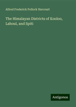 The Himalayan Districts of Kooloo, Lahoul, and Spiti