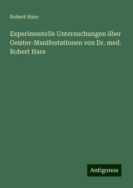 Experimentelle Untersuchungen über Geister-Manifestationen von Dr. med. Robert Hare