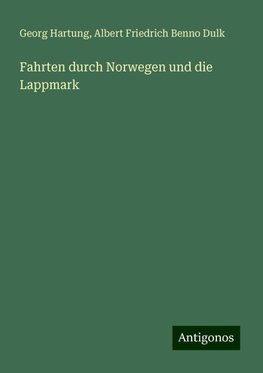 Fahrten durch Norwegen und die Lappmark