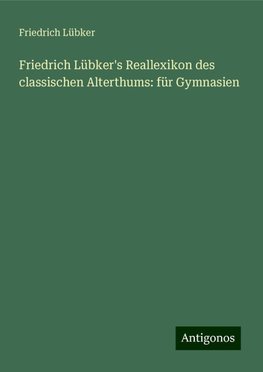 Friedrich Lübker's Reallexikon des classischen Alterthums: für Gymnasien