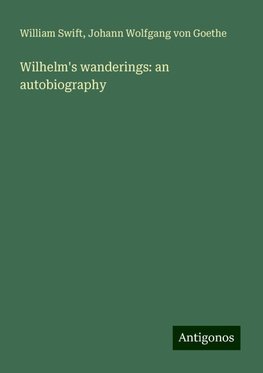 Wilhelm's wanderings: an autobiography