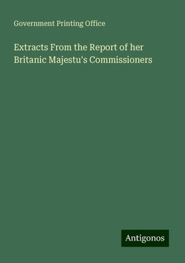 Extracts From the Report of her Britanic Majestu's Commissioners