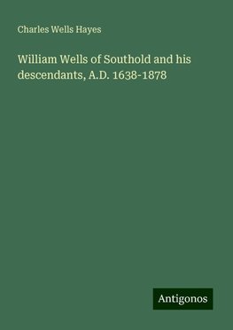 William Wells of Southold and his descendants, A.D. 1638-1878