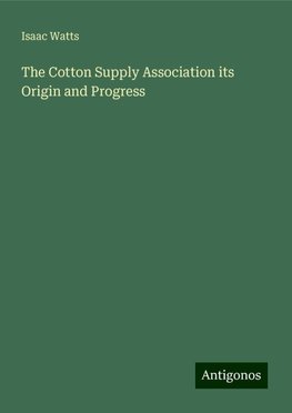 The Cotton Supply Association its Origin and Progress