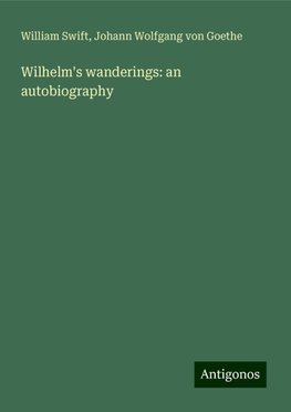 Wilhelm's wanderings: an autobiography