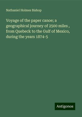 Voyage of the paper canoe; a geographical journey of 2500 miles , from Quebeck to the Gulf of Mexico, during the years 1874-5