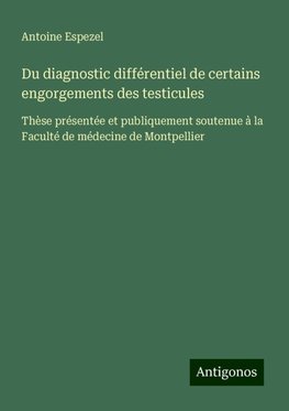 Du diagnostic différentiel de certains engorgements des testicules