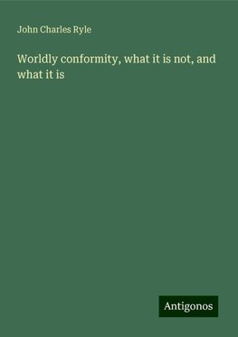 Worldly conformity, what it is not, and what it is