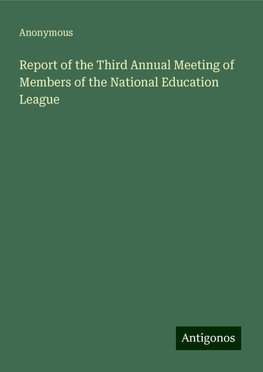 Report of the Third Annual Meeting of Members of the National Education League