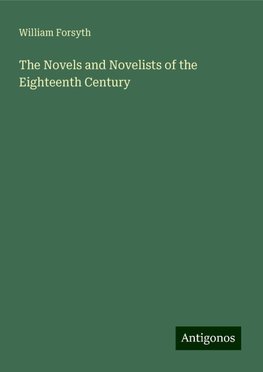 The Novels and Novelists of the Eighteenth Century