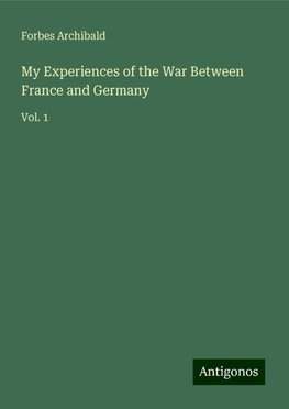 My Experiences of the War Between France and Germany