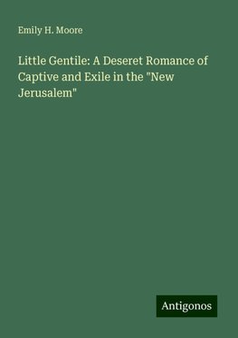 Little Gentile: A Deseret Romance of Captive and Exile in the "New Jerusalem"