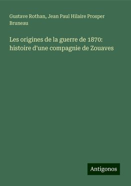 Les origines de la guerre de 1870: histoire d'une compagnie de Zouaves