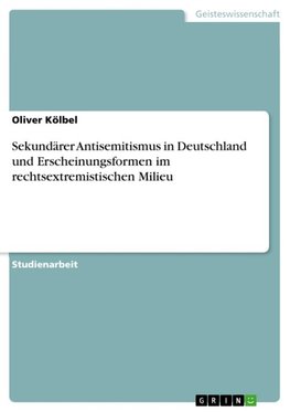 Sekundärer Antisemitismus in Deutschland und Erscheinungsformen im rechtsextremistischen Milieu