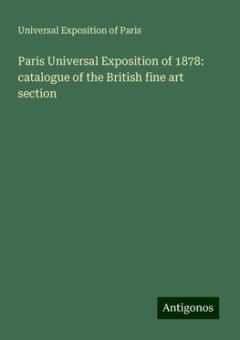 Paris Universal Exposition of 1878: catalogue of the British fine art section