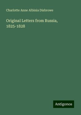 Original Letters from Russia, 1825-1828