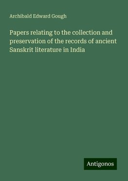 Papers relating to the collection and preservation of the records of ancient Sanskrit literature in India