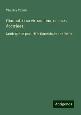 Giannotti : sa vie son temps et ses doctrines