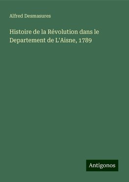 Histoire de la Révolution dans le Departement de L'Aisne, 1789