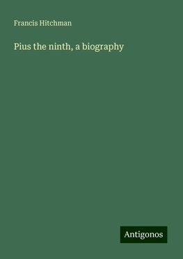 Pius the ninth, a biography