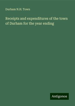 Receipts and expenditures of the town of Durham for the year ending