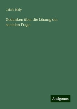 Gedanken über die Lösung der socialen Frage