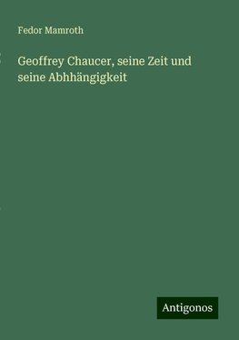 Geoffrey Chaucer, seine Zeit und seine Abhhängigkeit