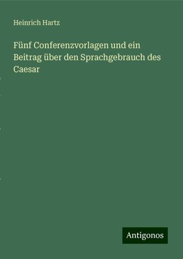 Fünf Conferenzvorlagen und ein Beitrag über den Sprachgebrauch des Caesar