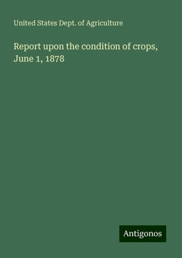 Report upon the condition of crops, June 1, 1878