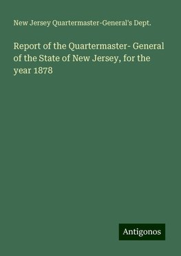 Report of the Quartermaster- General of the State of New Jersey, for the year 1878