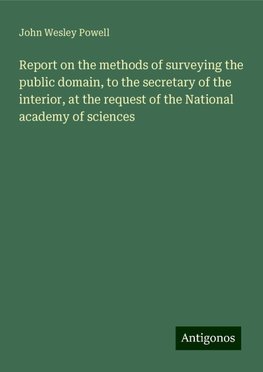 Report on the methods of surveying the public domain, to the secretary of the interior, at the request of the National academy of sciences