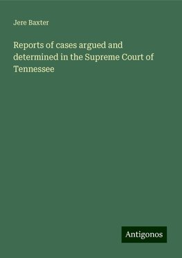 Reports of cases argued and determined in the Supreme Court of Tennessee