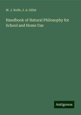 Handbook of Natural Philosophy for School and Home Use