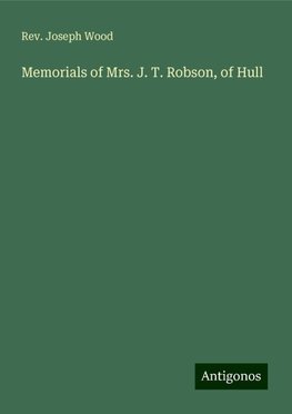 Memorials of Mrs. J. T. Robson, of Hull