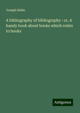 A bibliography of bibliography : or, A handy book about books which relate to books