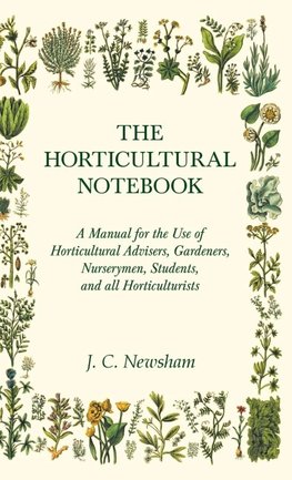 The Horticultural Notebook - A Manual for the Use of Horticultural Advisers, Gardeners, Nurserymen, Students, and all Horticulturists