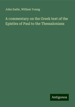 A commentary on the Greek text of the Epistles of Paul to the Thessalonians