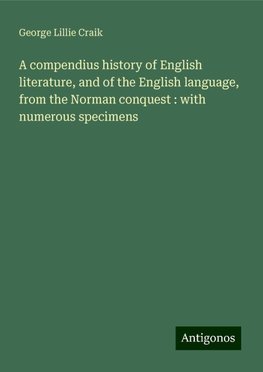 A compendius history of English literature, and of the English language, from the Norman conquest : with numerous specimens