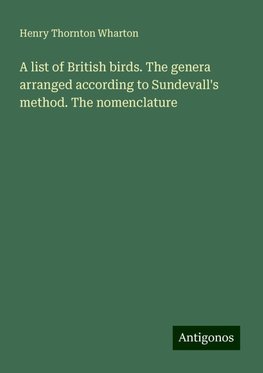 A list of British birds. The genera arranged according to Sundevall's method. The nomenclature