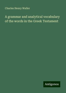 A grammar and analytical vocabulary of the words in the Greek Testament