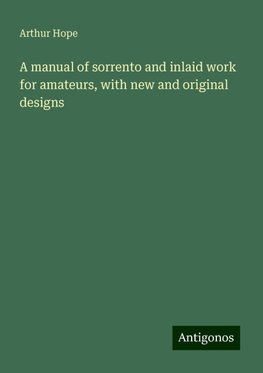 A manual of sorrento and inlaid work for amateurs, with new and original designs