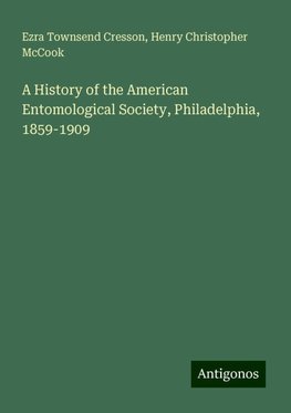 A History of the American Entomological Society, Philadelphia, 1859-1909