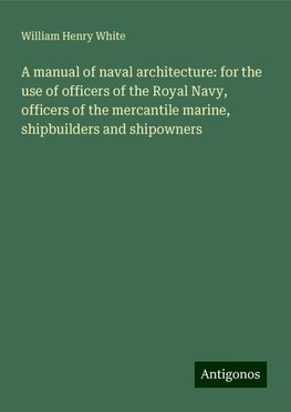 A manual of naval architecture: for the use of officers of the Royal Navy, officers of the mercantile marine, shipbuilders and shipowners