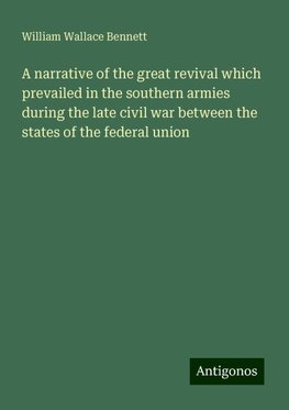 A narrative of the great revival which prevailed in the southern armies during the late civil war between the states of the federal union