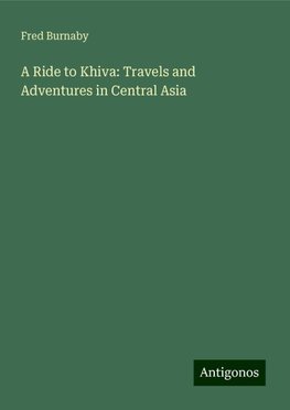 A Ride to Khiva: Travels and Adventures in Central Asia