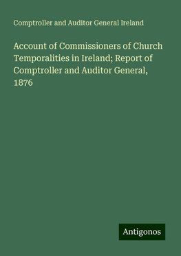 Account of Commissioners of Church Temporalities in Ireland; Report of Comptroller and Auditor General, 1876