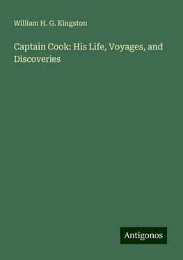 Captain Cook: His Life, Voyages, and Discoveries