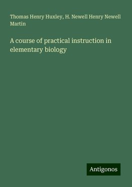 A course of practical instruction in elementary biology